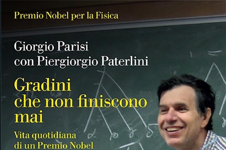 'Gradini che non finiscono mai. Vita quotidiana di un Premio Nobel ', di Giorgio Parisi e Piergiorgio Paterlini (La nave di Teseo, 304 pagine, 19 euro) - RIPRODUZIONE RISERVATA